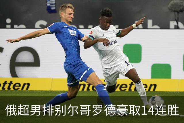 俄超男排别尔哥罗德豪取14连胜 张景胤首发夺14分