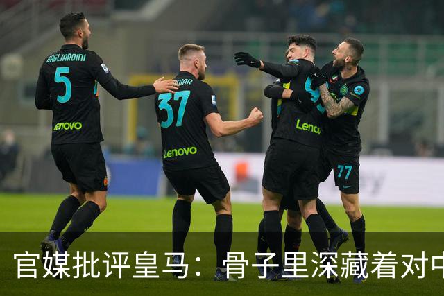 官媒批评皇马：骨子里深藏着对中国的傲慢，甚至已成俱乐部文化一部分