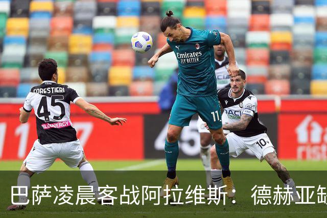 巴萨凌晨客战阿拉维斯：德赫亚缺阵下的生死考