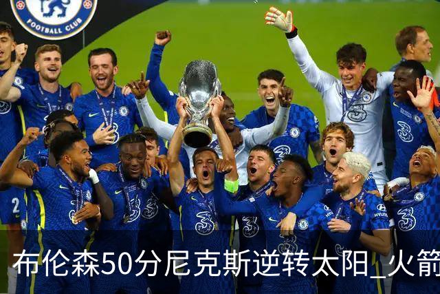 布伦森50分尼克斯逆转太阳 火箭三杀灰熊5连胜