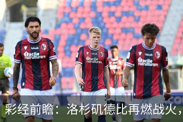 彩经前瞻：洛杉矶德比再燃战火，洛杉矶FC主场有望力克银河
