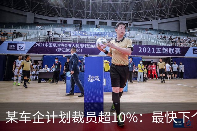 某车企计划裁员超10%：最快下个月谈赔偿，年底前走人