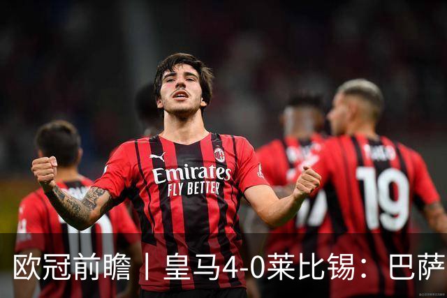 欧冠前瞻丨皇马4-0莱比锡：巴萨赛季首败，穆里尼奥更有信心了