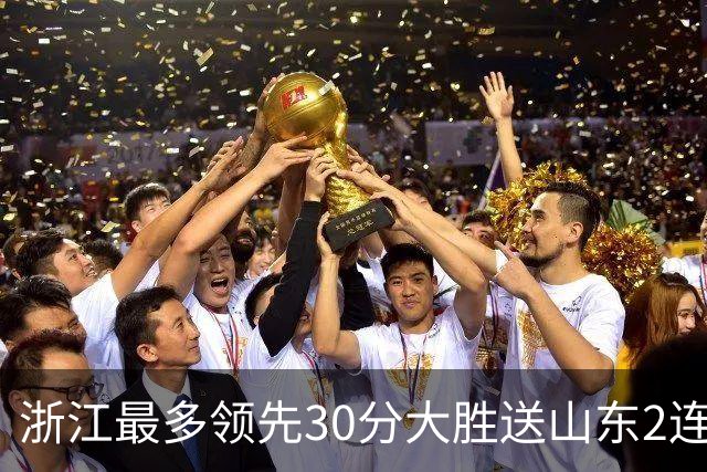 浙江最多领先30分大胜送山东2连败 扎加尔斯22分程帅澎14分