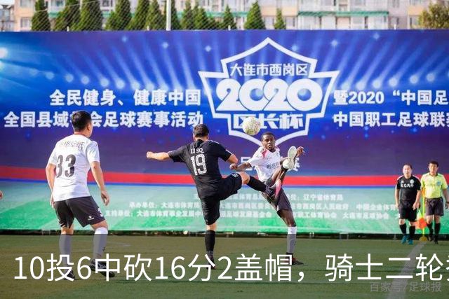 10投6中砍16分2盖帽，骑士二轮秀首秀拿到比赛用球