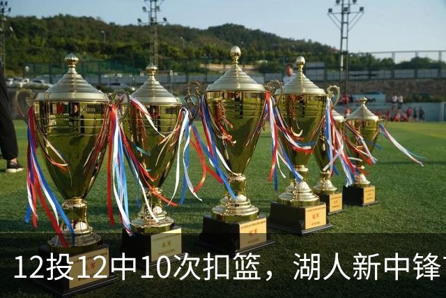 12投12中10次扣篮，湖人新中锋首秀比肩张伯伦