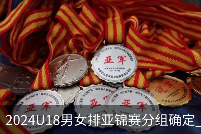 2024U18男女排亚锦赛分组确定 中国男女队同在C组