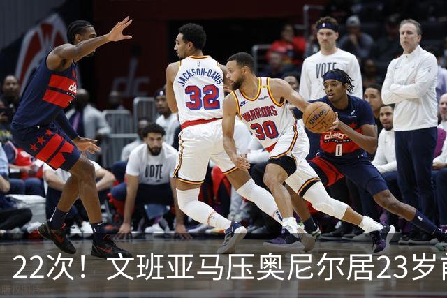 22次！文班亚马压奥尼尔居23岁前25分10板5帽榜首位