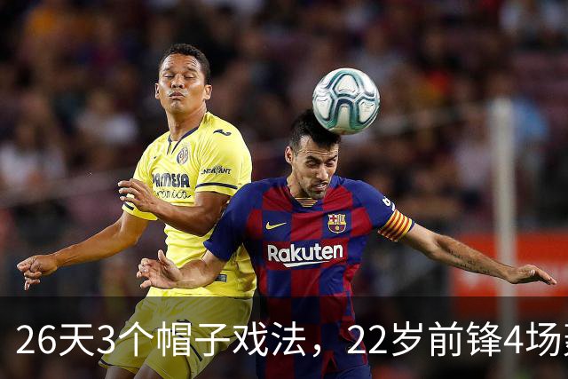 26天3个帽子戏法，22岁前锋4场轰7球